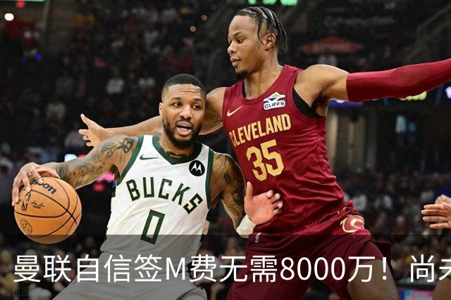曼联自信签M费无需8000万！尚未报价求购理由曝光，不担心皇马截胡